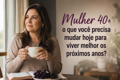 40+: o que você precisa mudar hoje para viver melhor os próximos anos?